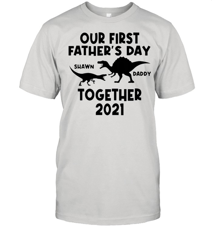Dinosaur Our First Fathers Day Shawn Daddy Together 2021 T-Shirt