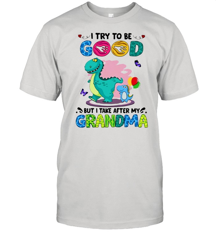 Dinosaurs I Try To Be Good But I Take After My Grandma T-Shirt