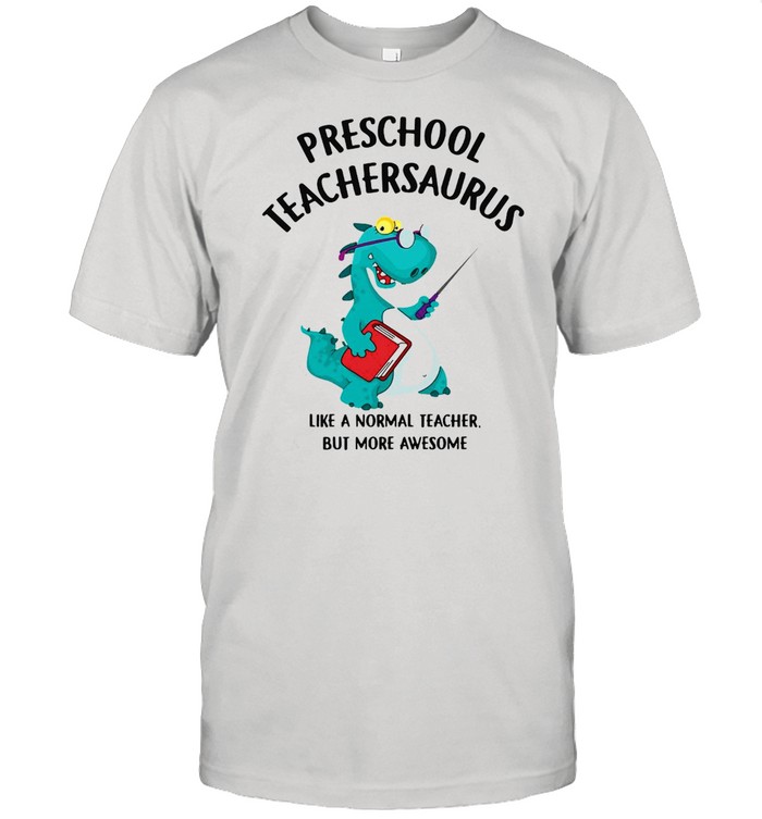 Dinosaurs Preschool Teachersaurus Like A Normal Teacher But More Awesome T-Shirt Dinosaurs Preschool Teachersaurus Like A Normal Teacher But More Awesome T-Shirt