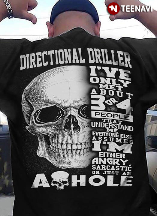 Directional Driller I’Ve Only Met About 3 Or 4 People That Understand Me Everyone Else Assumes T-Shirt