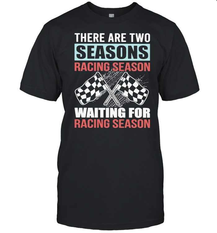 Dirt Track Racing There Are Two Seasons Racing Season Waiting For Racing Season T-Shirt Dirt Track Racing There Are Two Seasons Racing Season Waiting For Racing Season T-Shirt