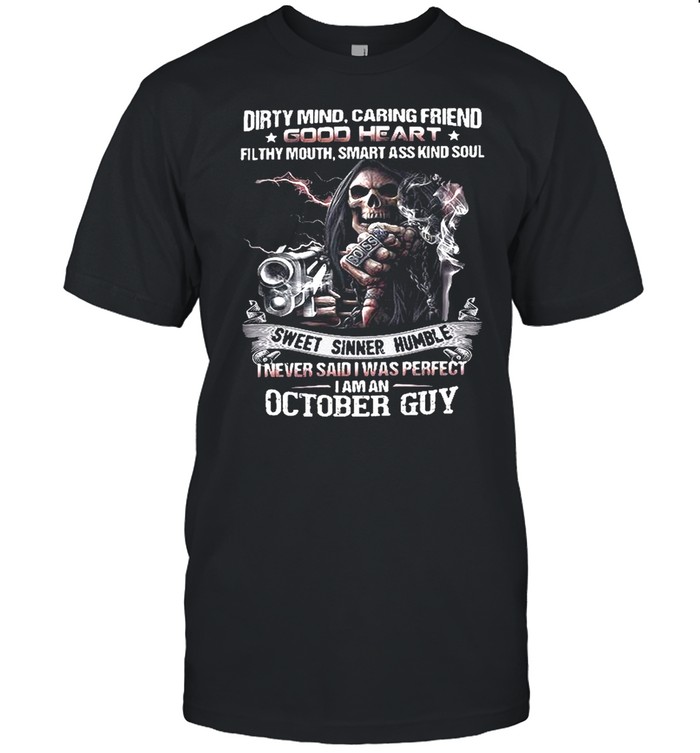 Dirty Mind Caring Friend Good Heart Filthy Mouth Smart Are Kind Soul Sweet Singer Humble I Never Said I Was Perfect I Am A October Guy T-Shirt