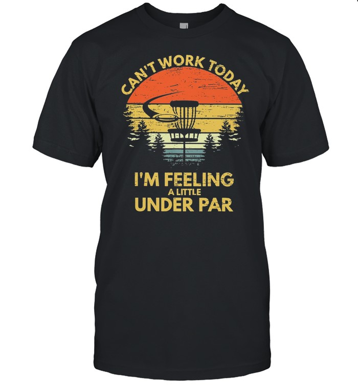 Disc Golf Cant Work Today Im Feeling A Little Under Par Vintage Retro T-Shirt Disc Golf Cant Work Today Im Feeling A Little Under Par Vintage Retro T-Shirt
