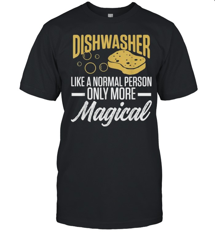 Dishwasher Like A Normal Person Only More Magical T-Shirt Dishwasher Like A Normal Person Only More Magical T-Shirt