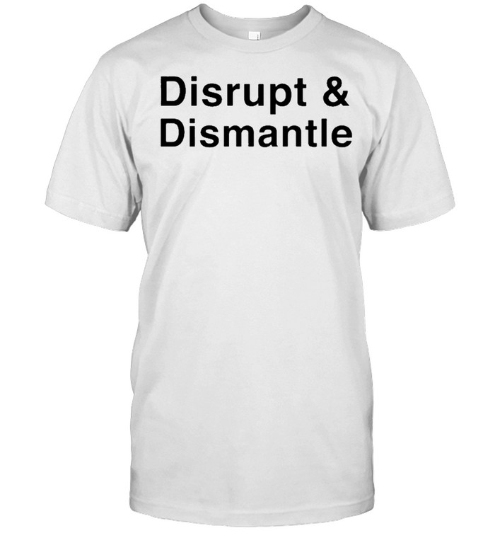 Disrupt And Dismantle T-Shirt