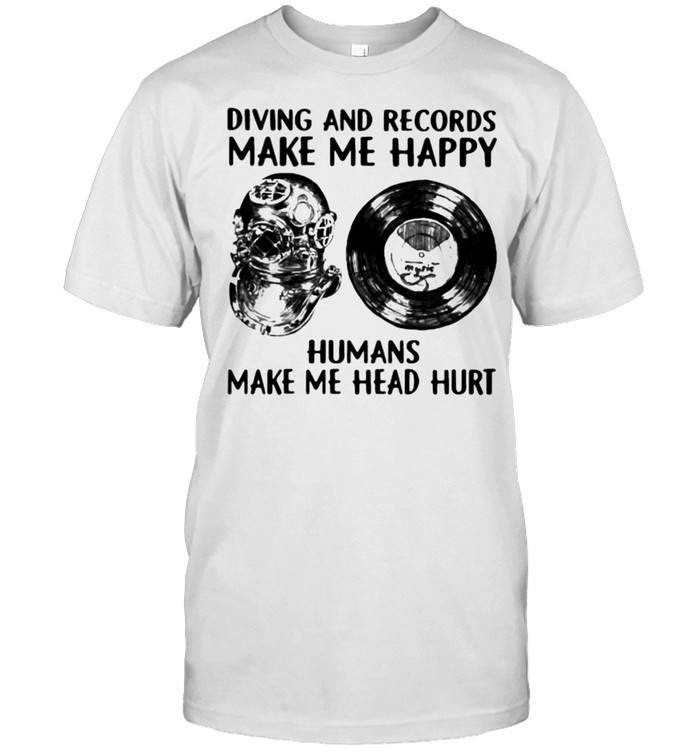 Diving And Records Make Me Happy Humans Make Me Head Hurt T-Shirt
