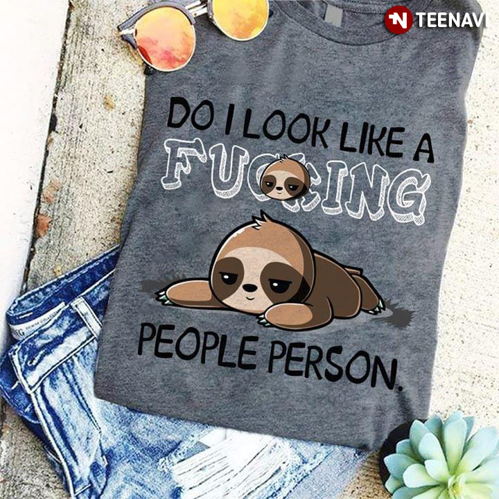 Do I Look Like A Fucking Sloth People Person T-Shirt