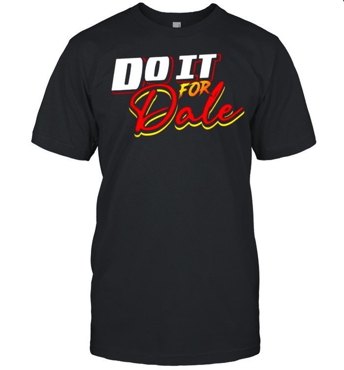 Do It For Dale T-Shirt Do It For Dale T-Shirt