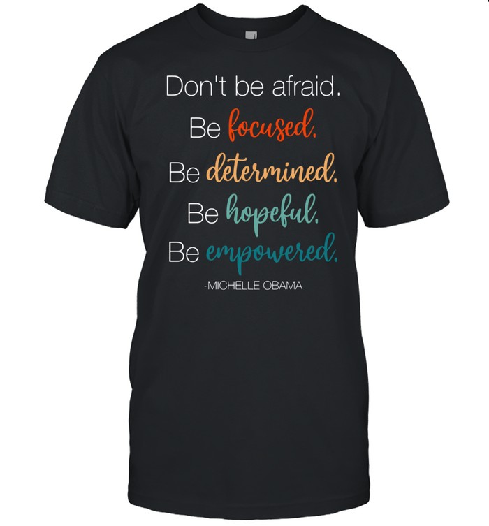 Do Not Be Afraid Be Focused Determined Hopeful And Empowered T-Shirt Do Not Be Afraid Be Focused Determined Hopeful And Empowered T-Shirt