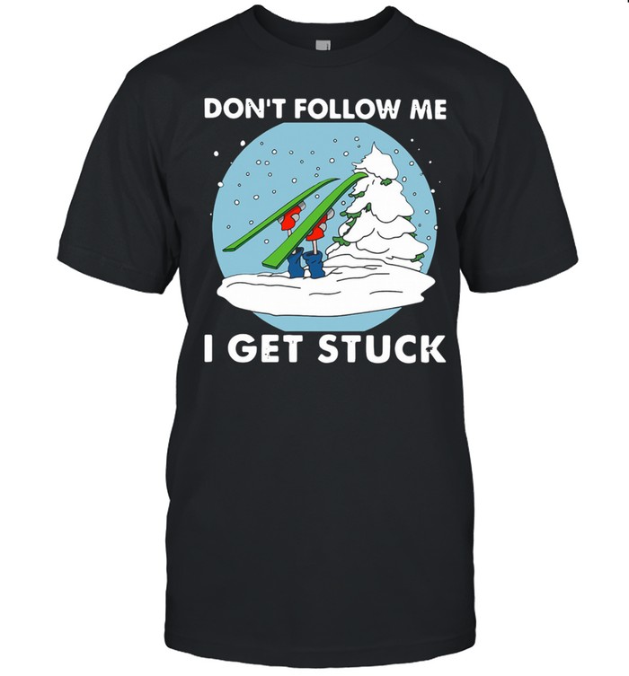 Do Not Follow Me I Get Stuck Skiing T-Shirt Do Not Follow Me I Get Stuck Skiing T-Shirt