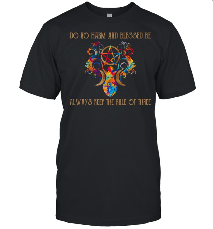 Do Not Harm And Blessed Be Always Keep The Rule Of Three T-Shirt
