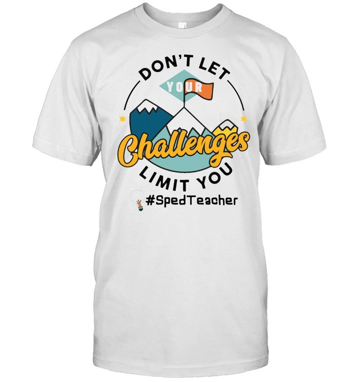 Do Not Let Your Challenges Limit You Sped Teacher T-Shirt Do Not Let Your Challenges Limit You Sped Teacher T-Shirt