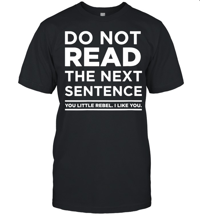 Do Not Read This You Little Rebel I Like You Idea T-Shirt Do Not Read This You Little Rebel I Like You Idea T-Shirt