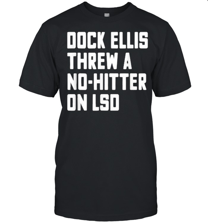 Dock Ellis Threw A No Hitter On Lsd Funny Baseball T-Shirt
