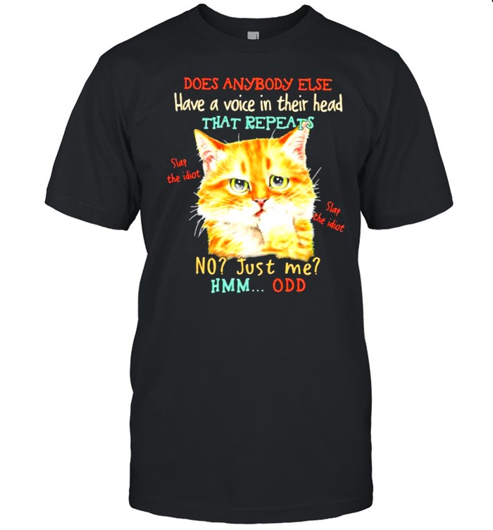 Does Anybody Else Have A Voice In Their Head That Repeats Cat T-Shirt Does Anybody Else Have A Voice In Their Head That Repeats Cat T-Shirt