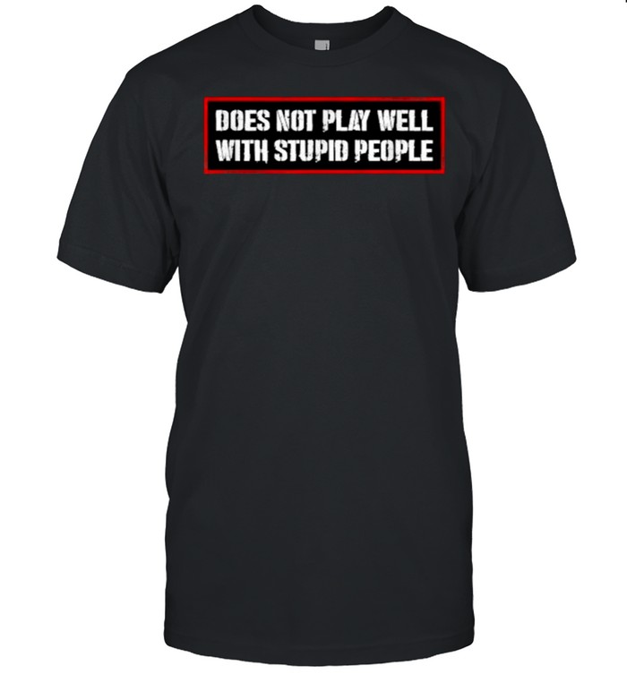 Does Not Play Well With Stupid People Humor Quote T-Shirt
