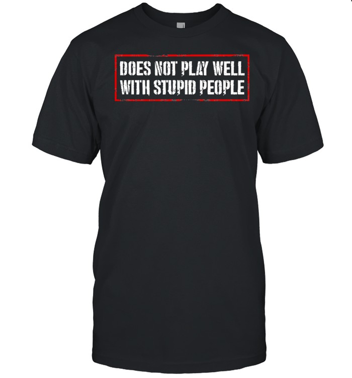 Does Not Play Well With Stupid People T-Shirt