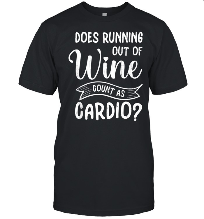 Does Running Out Of Wine Count As Cardio T-Shirt