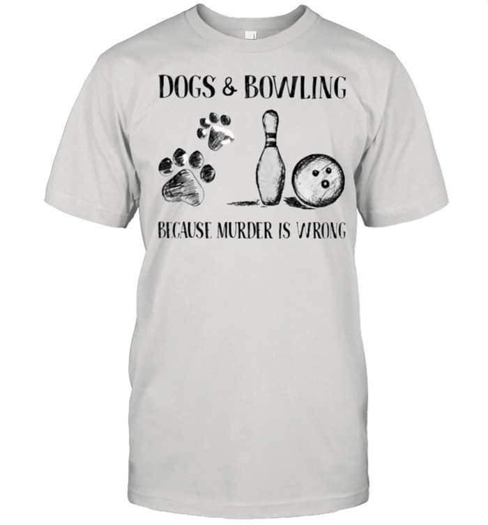Dog And Bowling Because Murder Is Wrong T-Shirt