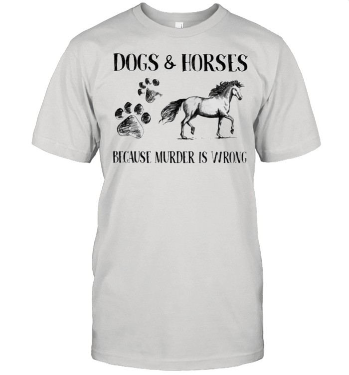 Dog And Horses Because Murder Is Wrong T-Shirt Dog And Horses Because Murder Is Wrong T-Shirt