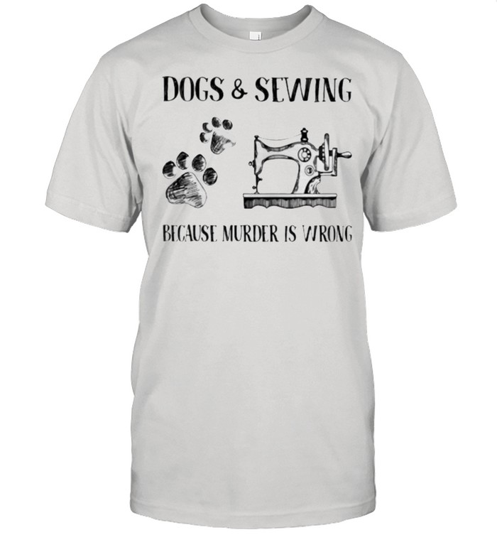 Dog And Sewing Because Murder Is Wrong T-Shirt