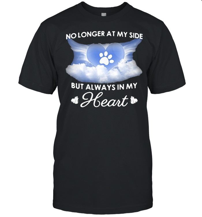 Dog Cat Memorial No Longer At My Side But Always In My Heart T-Shirt Dog Cat Memorial No Longer At My Side But Always In My Heart T-Shirt
