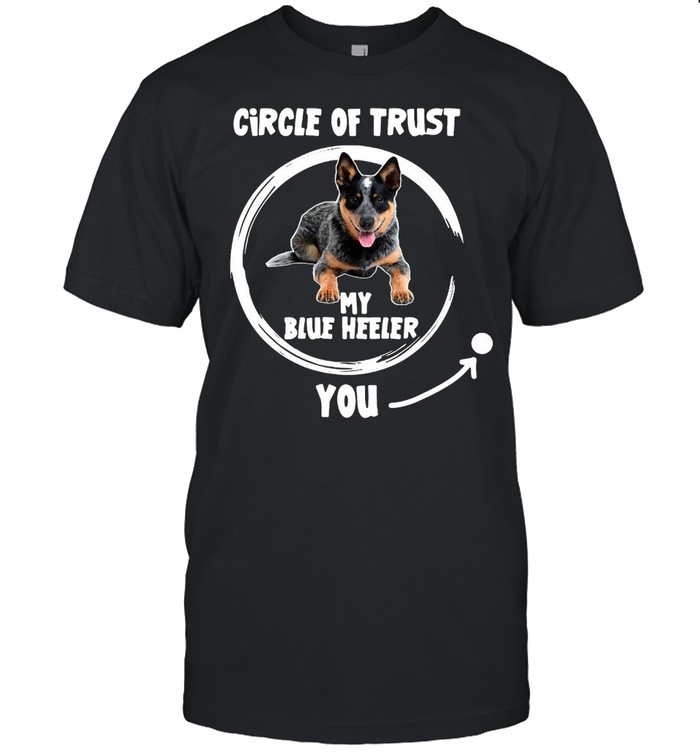 Dog Circle Of Trust My Blue Heeler You T-Shirt