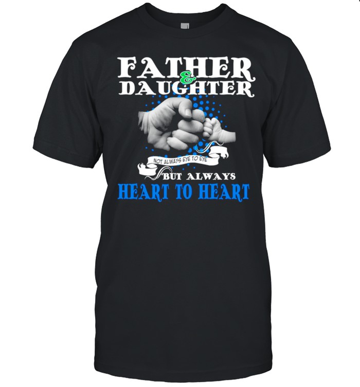 Father And Daughter Not Always Eye To Eye But Always Heart To Heart T-Shirt