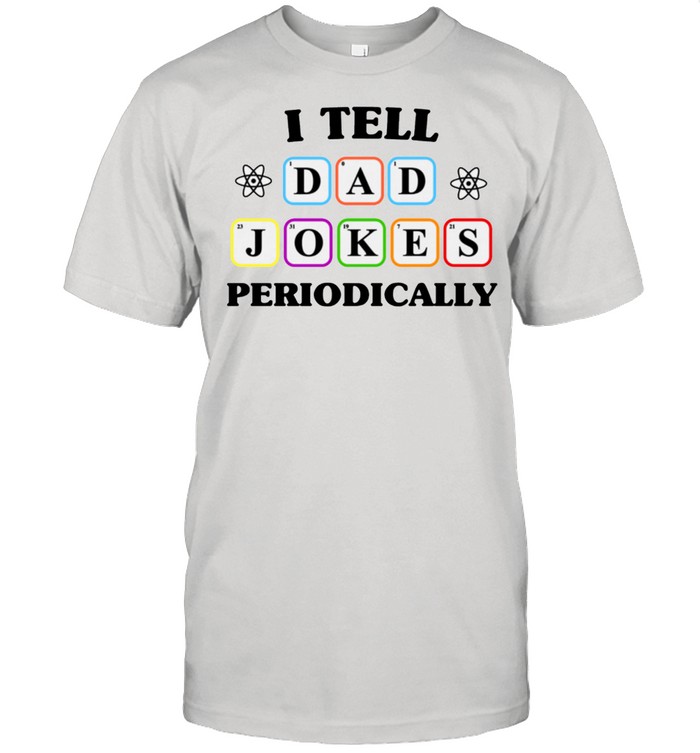Father I Tell Dad Jokes Periodically T-Shirt Father I Tell Dad Jokes Periodically T-Shirt