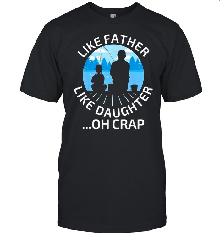 Fathers Day Fishing Father Like Father Like Daughter Oh Crap Classic T-Shirt Fathers Day Fishing Father Like Father Like Daughter Oh Crap Classic T-Shirt