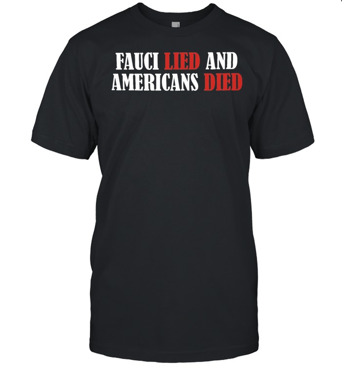 Fauci Lied And Americans Died T-Shirt