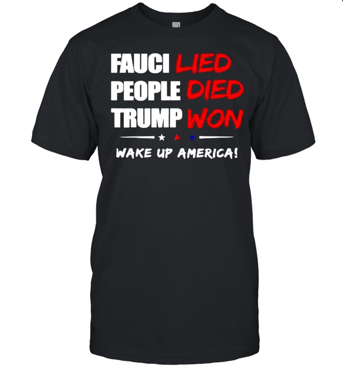 Fauci Lied People Died Trump Won Wake Up America Stars T-Shirt Fauci Lied People Died Trump Won Wake Up America Stars T-Shirt