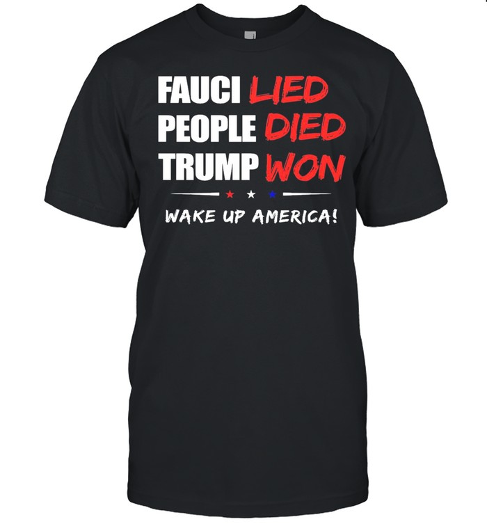 Fauci Lied People Died Trump Won Wake Up America T-Shirt