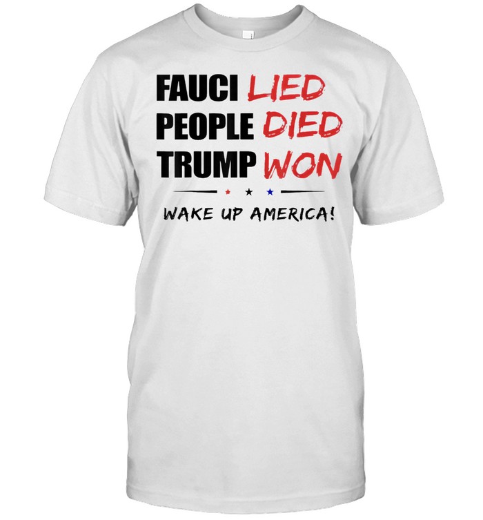 Fauci Lied People Died Wake Up America T-Shirt