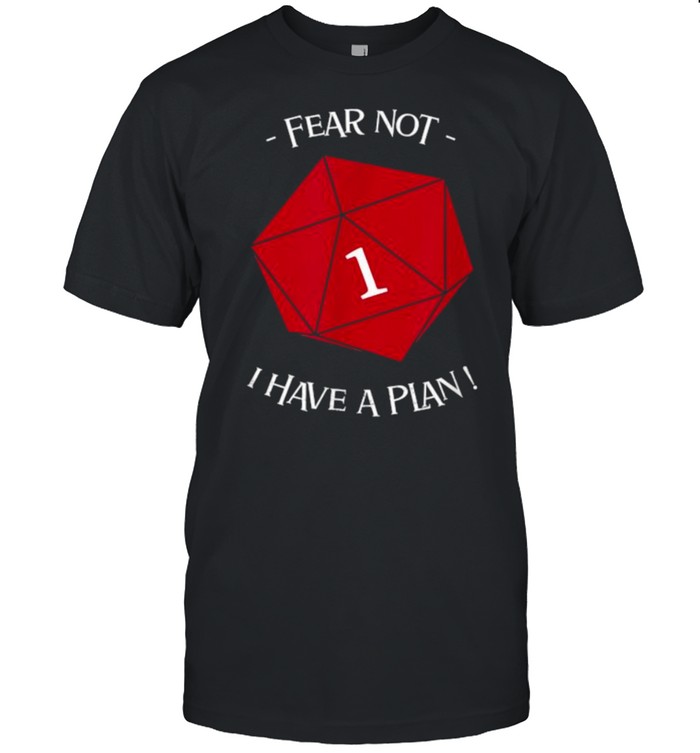 Fear Not I Have A Plan! T-Shirt