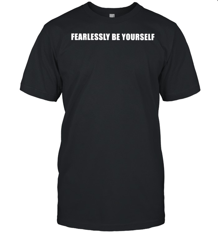 Fearlessly Be Yourself T-Shirt