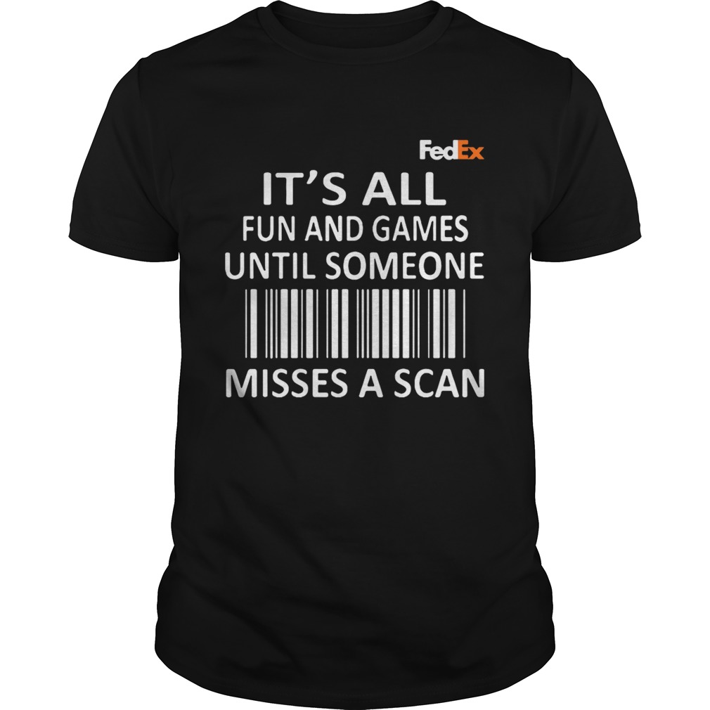 Fedex Its All Fun And Games Until Someone Misses A Scan T-Shirt Fedex Its All Fun And Games Until Someone Misses A Scan T-Shirt