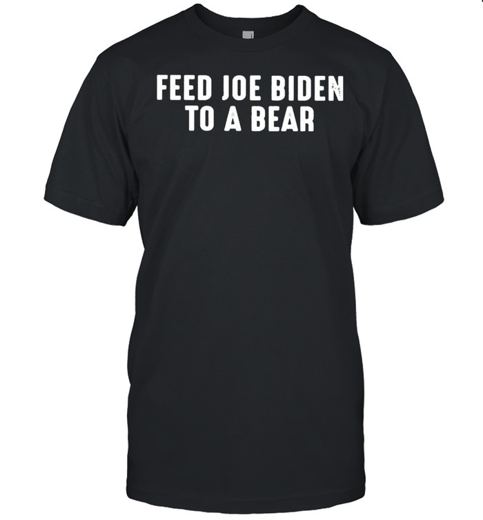Feed Joe Biden To A Bear T-Shirt Feed Joe Biden To A Bear T-Shirt