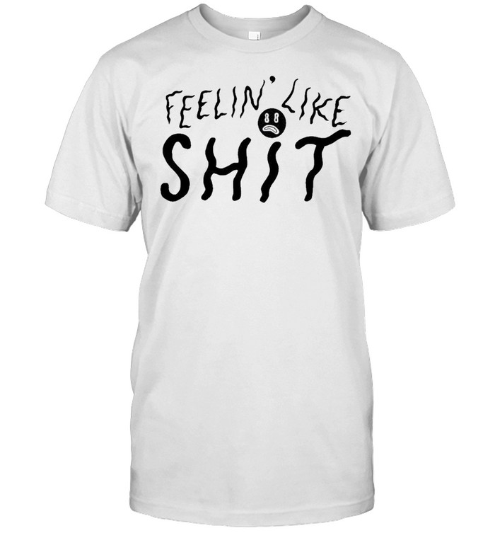 Feelin Like Shit T-Shirt