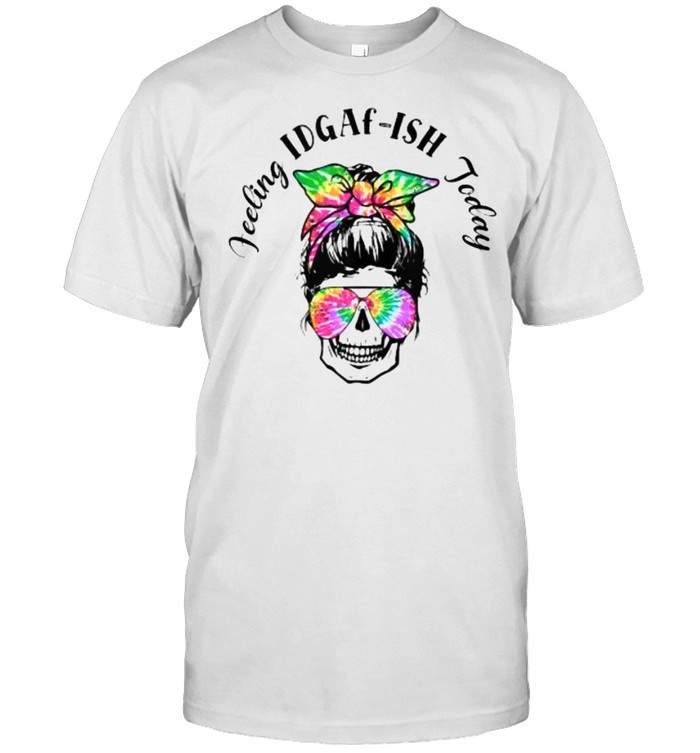 Feeling Idgaf-Ish Today Skull Messy Bun T-Shirt