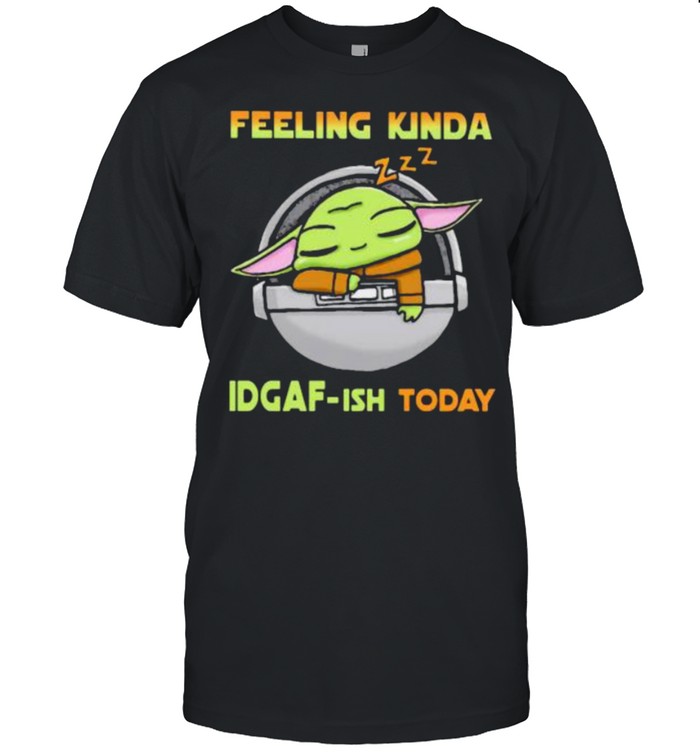 Feeling Kinda Idgaf-Ish Today Baby Yoda T-Shirt