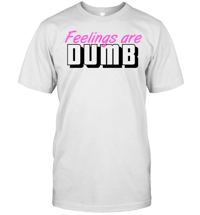 Feelings Are Dumb T-Shirt Feelings Are Dumb T-Shirt