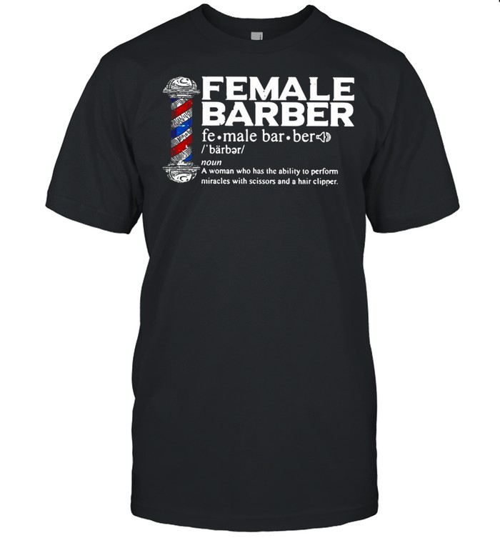 Female Barber Noun A Woman Who Has The Ability To Perform Miracles With Scissors And A Hair Clipper T-Shirt