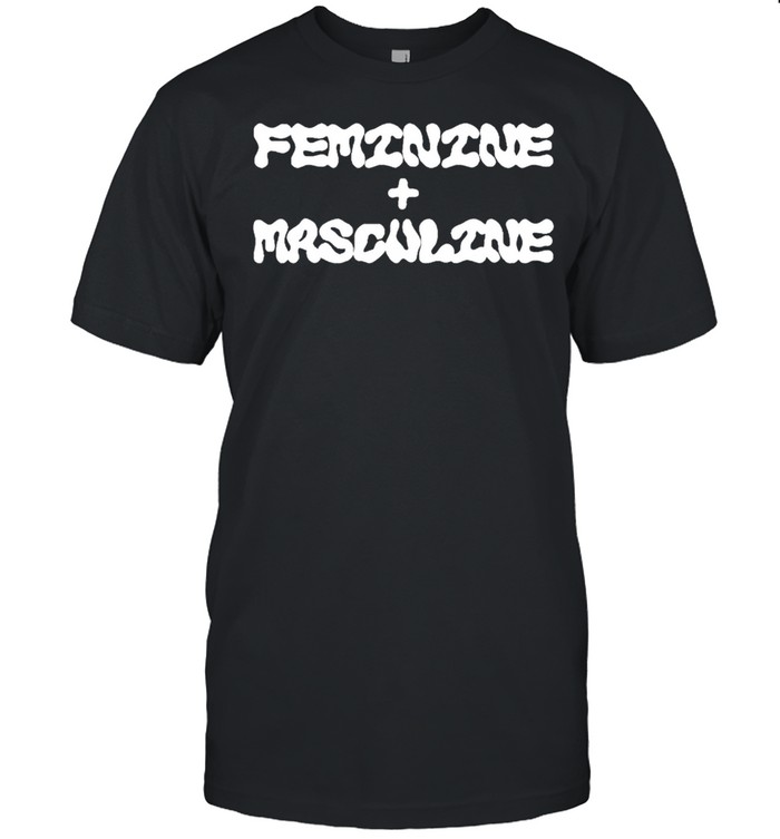 Feminine + Masculine T-Shirt Feminine + Masculine T-Shirt