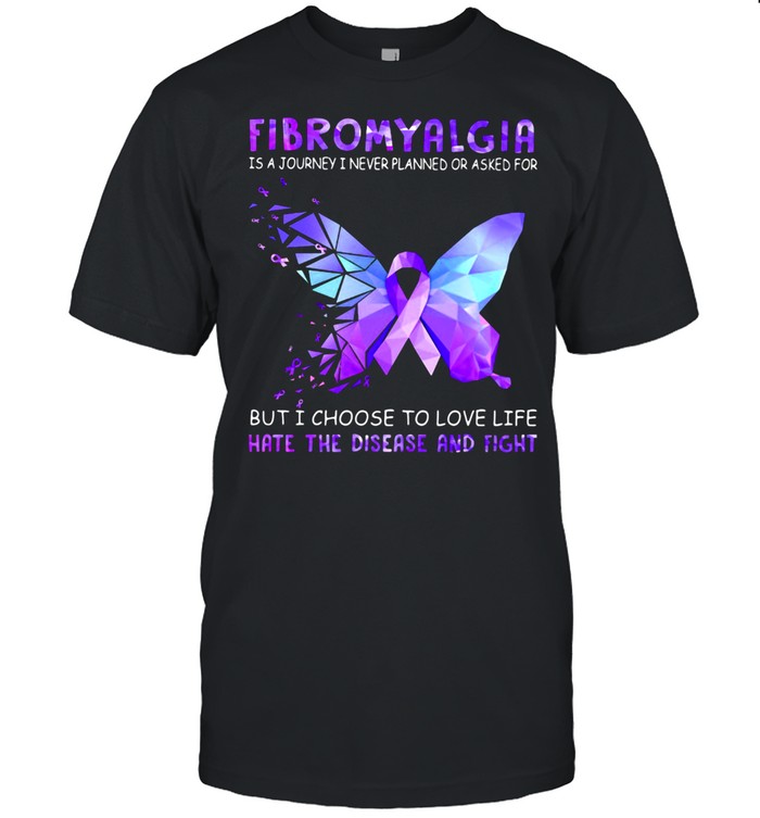 Fibromyalgia Is A Journey I Never Planned Or Asked For But I Choose To Love Life Hate Disease And Fight Butterfly Hologram T-Shirt Fibromyalgia Is A Journey I Never Planned Or Asked For But I Choose To Love Life Hate Disease And Fight Butterfly Hologram T-Shirt