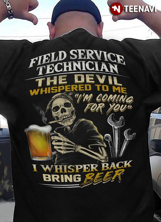 Field Service Technician The Devil Whispered To Me I’M Coming For You I Whisper Back Bring Beer T-Shirt