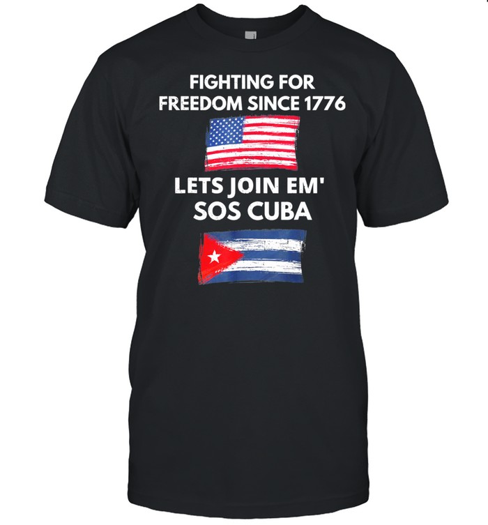 Fighting Since 1776 Lets Join Sos Cuba Free Cuba Flag T-Shirt