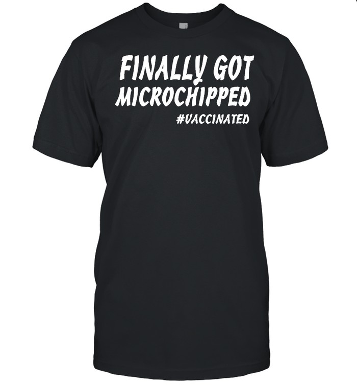 Finally Got Microchipped T-Shirt Finally Got Microchipped T-Shirt