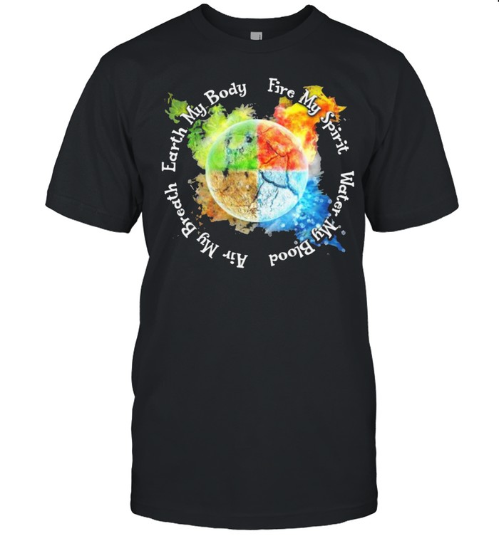 Find My Spirit Water My Blood Air My Breath Earth My Body T-Shirt Find My Spirit Water My Blood Air My Breath Earth My Body T-Shirt