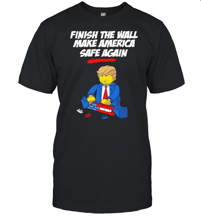 Finish The Wall Make America Safe Again Donald Trump T-Shirt